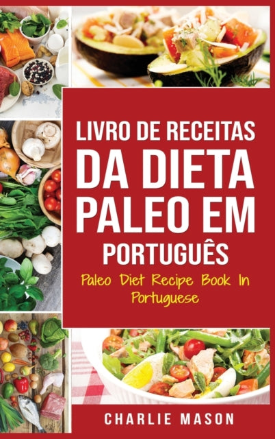 Livro de Receitas da Dieta Paleo Em portugues/ Paleo Diet Recipe Book In Portuguese: Um Guia Rapido para Receitas Paleo Deliciosas