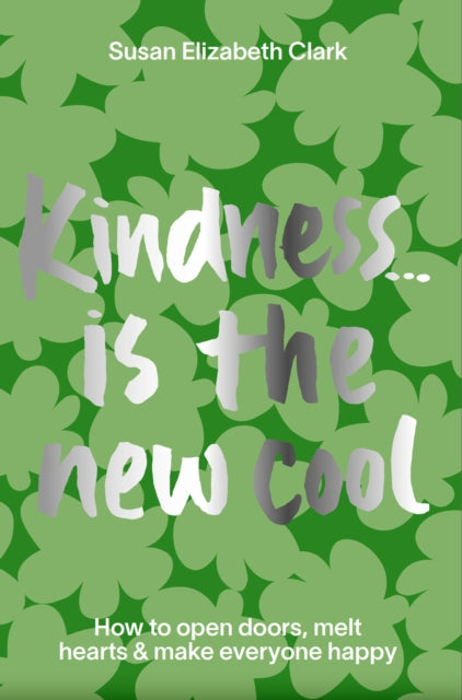 Kindness... is the New Cool: How to Open Doors, Melt Hearts & Make Everyone Happier