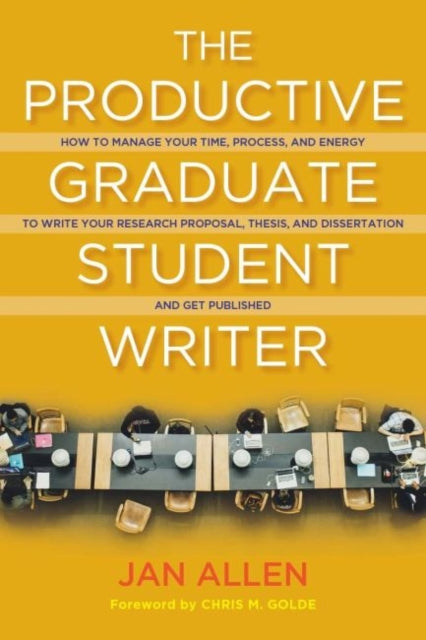 Productive Graduate Student Writer: A Guide to Managing Your Process, Time, and Energy to Write Your Research Proposal, Thesis