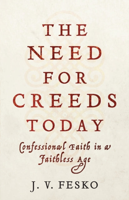 Need for Creeds Today: Confessional Faith in a Faithless Age