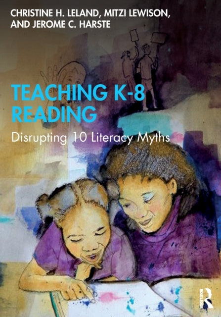 Teaching K-8 Reading: Disrupting 10 Literacy Myths