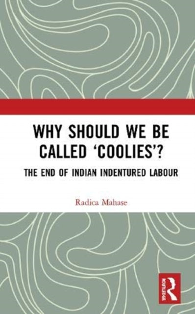 Why Should We Be Called 'Coolies'?: The End of Indian Indentured Labour