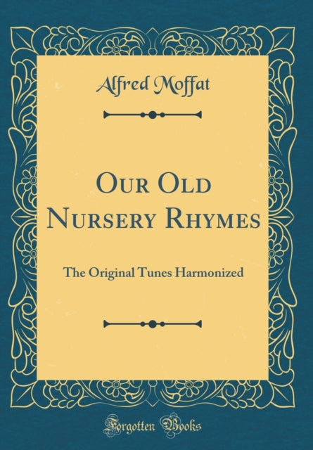 Our Old Nursery Rhymes: The Original Tunes Harmonized (Classic Reprint)