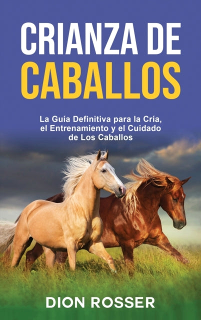 Crianza de caballos: La guia definitiva para la cria, el entrenamiento y el cuidado de los caballos