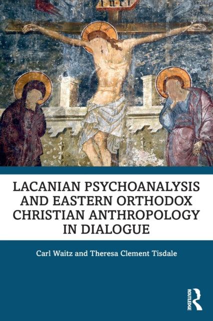 Lacanian Psychoanalysis and Eastern Orthodox Christian Anthropology in Dialogue