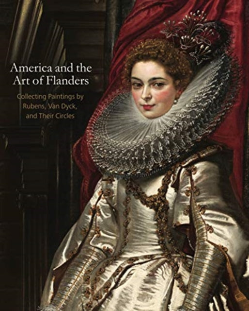 America and the Art of Flanders: Collecting Paintings by Rubens, Van Dyck, and Their Circles