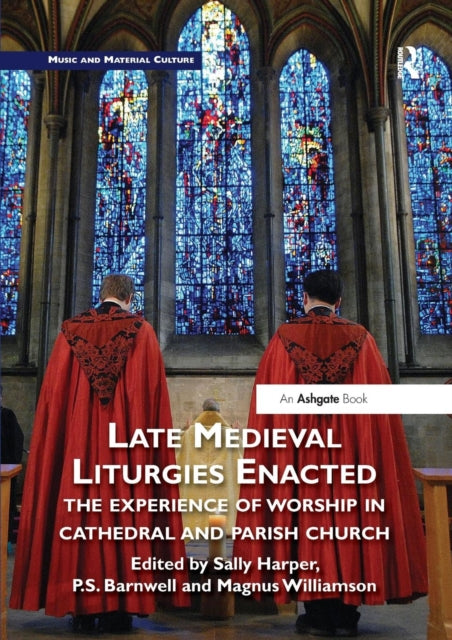 Late Medieval Liturgies Enacted: The Experience of Worship in Cathedral and Parish Church
