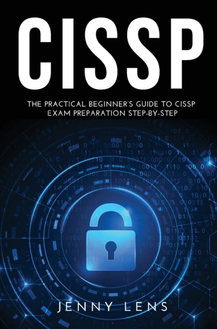 Cissp: The Practical Beginner's Guide to CISSP Exam Preparation Step-by-Step