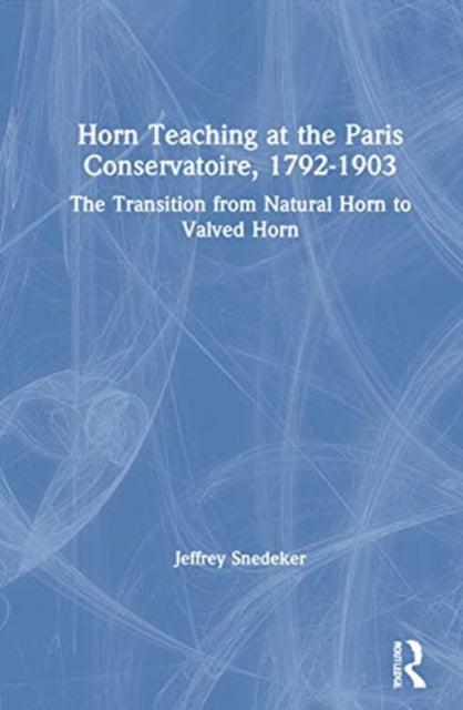 Horn Teaching at the Paris Conservatoire, 1792 to 1903: The Transition from Natural Horn to Valved Horn