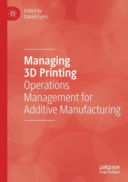 Managing 3D Printing: Operations Management for Additive Manufacturing
