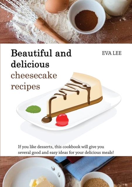 Beautuful and Delicious Cheesecake Recipes: If you like desserts, this cookbook will give you several good and easy ideas for your delicious meals!