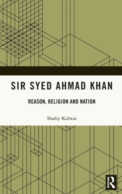 Sir Syed Ahmad Khan: Reason, Religion and Nation