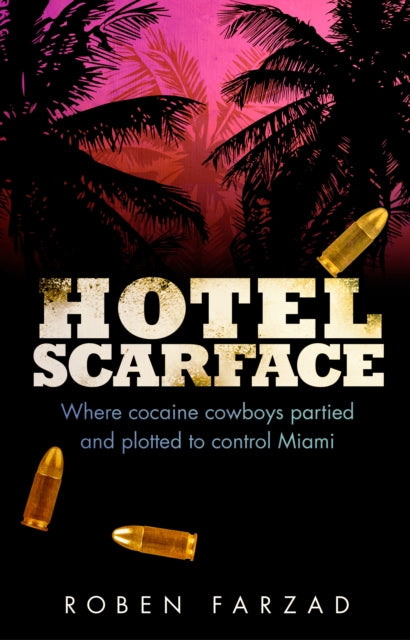 Hotel Scarface: Where Cocaine Cowboys Partied and Plotted to Control Miami