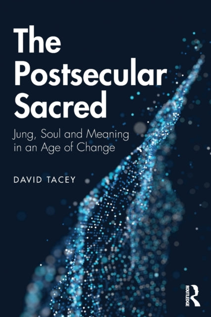 Postsecular Sacred: Jung, Soul and Meaning in an Age of Change