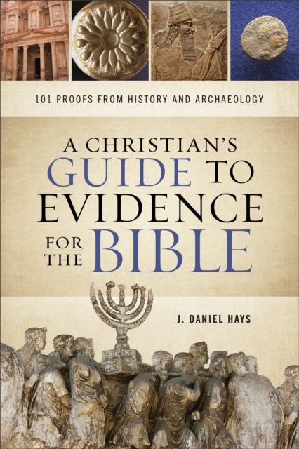 Christian's Guide to Evidence for the Bible: 101 Proofs from History and Archaeology