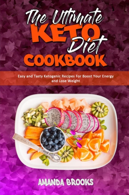 Ultimate Keto Diet Cookbook: Easy and Tasty Ketogenic Recipes For Boost Your Energy and Lose Weight