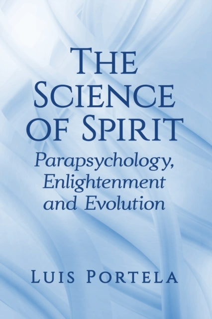 Science of Spirit: Parapsychology, Enlightenment and Evolution