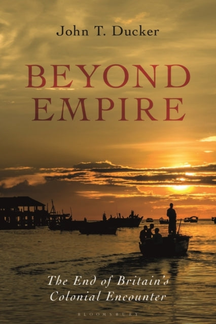 Beyond Empire: The End of Britain's Colonial Encounter