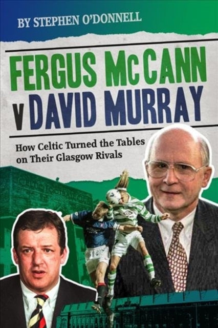 Fergus McCann Versus David Murray: How Celtic Turned the Tables on Their Glasgow Rivals