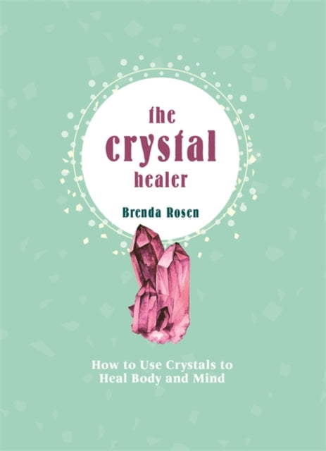 Crystal Healer: How to Use Crystals to Heal Body and Mind