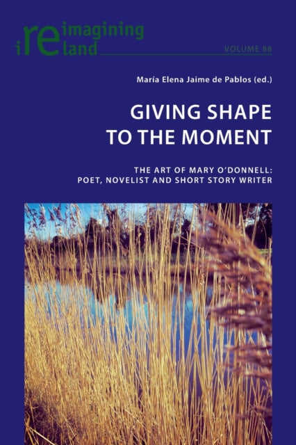 Giving Shape to the Moment: The Art of Mary O'Donnell: Poet, Novelist and Short Story Writer