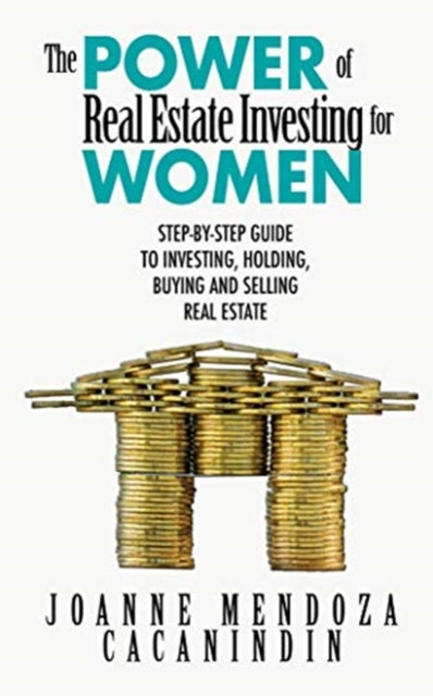 Power of Real Estate Investing for Women: A Step-by-Step Guide to Investing, Buying, and Selling Real Estate