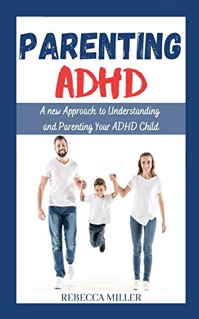 Parenting ADHD: A New Approach to Understanding and Parenting Your ADHD Child