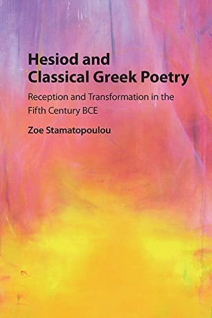 Hesiod and Classical Greek Poetry: Reception and Transformation in the Fifth Century BCE