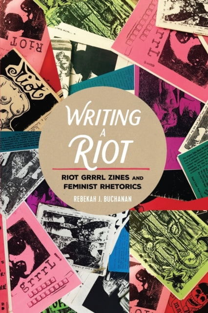 Writing a Riot: Riot Grrrl Zines and Feminist Rhetorics