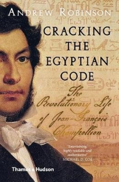 Cracking the Egyptian Code: The Revolutionary Life of Jean-Francois Champollion