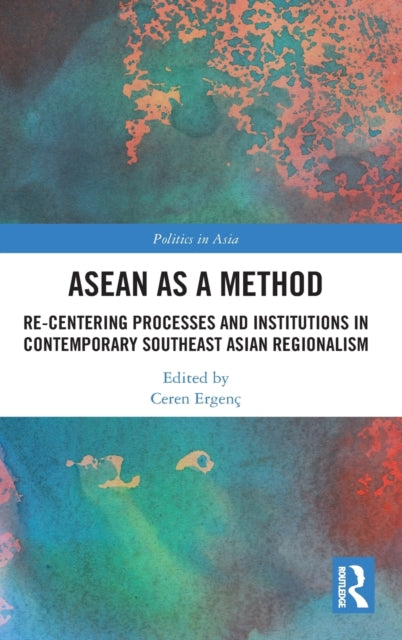 ASEAN as a Method: Re-centering Processes and Institutions in Contemporary Southeast Asian Regionalism