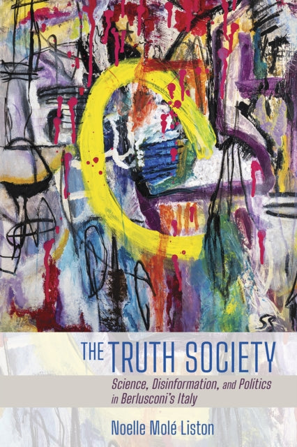 Truth Society: Science, Disinformation, and Politics in Berlusconi's Italy