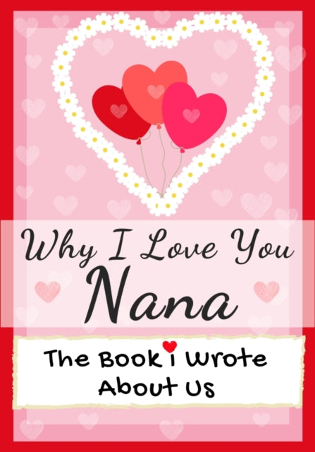 Why I Love You Nana: The Book I Wrote About Us Perfect for Kids Valentine's Day Gift, Birthdays, Christmas, Anniversaries