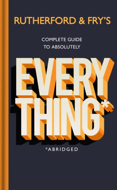 Rutherford and Fry's Complete Guide to Absolutely Everything (Abridged): new from the stars of BBC Radio 4