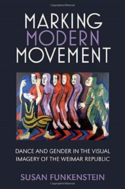 Marking Modern Movement: Dance and Gender in the Visual Imagery of the Weimar Republic