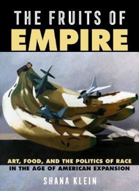 Fruits of Empire: Art, Food, and the Politics of Race in the Age of American Expansion