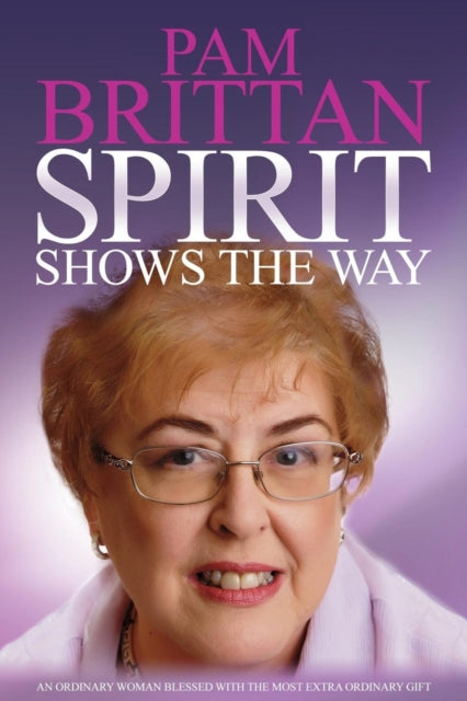 Spirit Shows the Way: An Ordinary Woman Blessed With the Most Extraordinary Gift