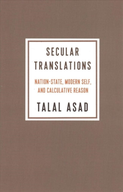 Secular Translations: Nation-State, Modern Self, and Calculative Reason