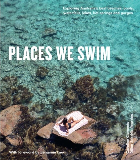 Places We Swim: Exploring Australia's Best Beaches, Pools, Waterfalls, Lakes