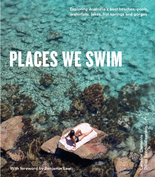 Places We Swim: Exploring Australia's Best Beaches, Pools, Waterfalls, Lakes