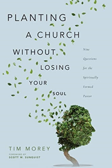 Planting a Church Without Losing Your Soul: Nine Questions for the Spiritually Formed Pastor