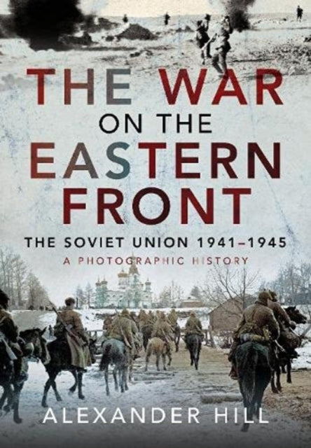 War on the Eastern Front: The Soviet Union, 1941-1945 - A Photographic History
