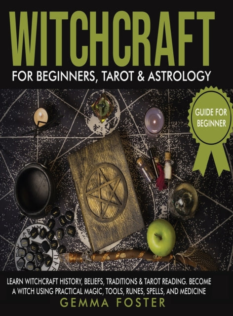 Witchcraft For Beginners, Tarot and Astrology: Learn Witchcraft History, Beliefs, Traditions And Tarot Reading. Become A Witch Using Practical Magic