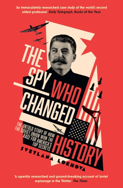 Spy Who Changed History: The Untold Story of How the Soviet Union Won the Race for America's Top Secrets