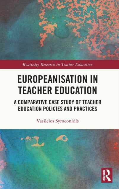 Europeanisation in Teacher Education: A Comparative Case Study of Teacher Education Policies and Practices