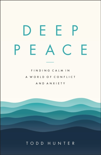 Deep Peace: Finding Calm in a World of Conflict and Anxiety