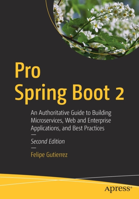 Pro Spring Boot 2: An Authoritative Guide to Building Microservices, Web and Enterprise Applications, and Best Practices