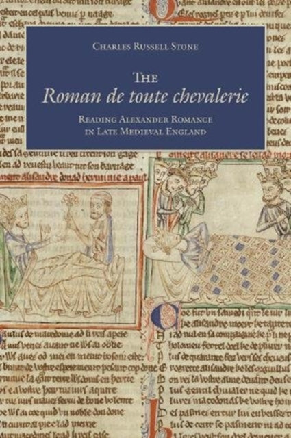 Roman de toute chevalerie: Reading Alexander Romance in Late Medieval England