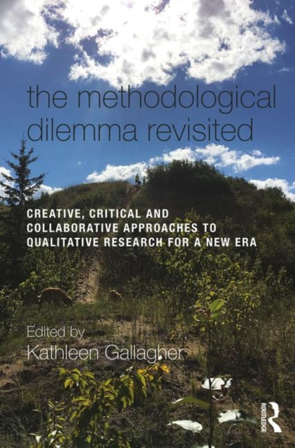 Methodological Dilemma Revisited: Creative, Critical and Collaborative Approaches to Qualitative Research for a New Era
