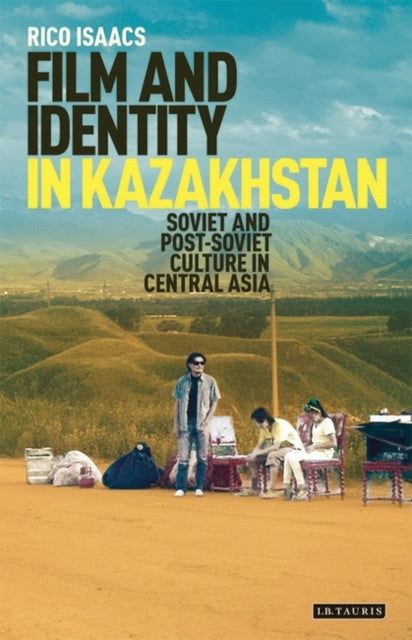 Film and Identity in Kazakhstan: Soviet and Post-Soviet Culture in Central Asia